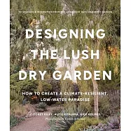 Designing the Lush, Dry Garden: How to Create a Climate-Resilient, Low-Water Paradise