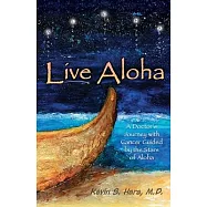 Live Aloha: A Doctor’s Journey with Cancer Guided by the Stars of Aloha
