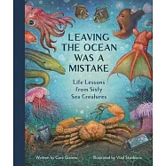Leaving the Ocean Was a Mistake: Life Lessons from Sixty Sea Creatures