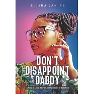 Don’t Disappoint Daddy: A Story of Abuse, Abortion and Acceptance in the Beloved