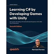 Learning C# by Developing Games with Unity - Seventh Edition: Get to grips with coding in C# and build simple 3D games