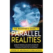 The Beginner’s Guide to Parallel Realities: Grasp the Multiverse, Time Travel, and Alternate Dimensions. Simple