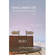 Good Jewish Girl: A Jerusalem Love Story Gone Bad