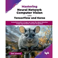 Mastering Neural Network Computer Vision with TensorFlow and Keras: A practical guide to image use cases like object