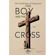 The Boy and The Cross: The Untold Story of the Young Jesus