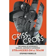 Criss-Cross: The Making of Strangers on a Train, Hitchcock&rsquo;s Dazzling, Subversive Masterpiece