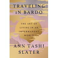 Traveling in Bardo: The Art of Living in an Impermanent World
