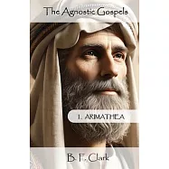 The Agnostic Gospels: Arimathea mentors the young Jesus and takes him to Britain with Mary Magdalene.