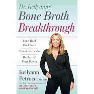 Dr. Kellyann&rsquo;s Bone Broth Breakthrough: Turn Back the Clock, Reset the Scale, Replenish Your Power
