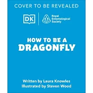 How to Be a Dragonfly (in Association with the Royal Entomological Society)