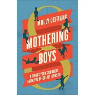 Mothering Boys: 8 Things Your Son Needs from You Before He Turns 10
