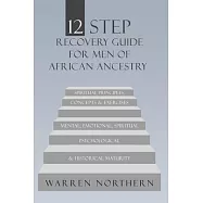 12 Step Recovery Guide for Men of African Ancestry: Spiritual Principles, Concepts & Exercises. Mental, Emotional