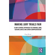 Making Jury Trials Fair: A Jury-Centric Approach to Criminal Laws, Guiding Juries and Juror Comprehension