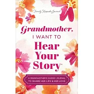 Grandmother, I Want to Hear Your Story: A Grandmother’s Guided Journal to Share Her Life & Her Love