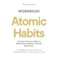 Atomic Habits: An Easy & Proven Way to Build Good Habits & Break Bad Ones (An Implementation Guide and Workbook Based