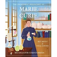 The Incredible Discoveries of Marie Curie: Big Ideas for Curious Minds