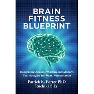 The Brain Fitness Blueprint: Integrating Ancient Wisdom and Modern Technologies for Peak Performance