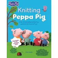 Knitting Peppa Pig: Over 20 Adorable Knitted Toy Patterns for Hours of Fun!