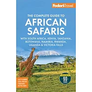 Fodor&rsquo;s the Complete Guide to African Safaris: With South Africa, Kenya, Tanzania, Botswana, Namibia, Rwanda, Uganda
