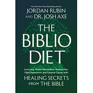 The Biblio Diet: Live Long, Master Metabolism, Reduce Pain, Fight Depression, and Conquer Cancer with Healing Secrets from the Bible