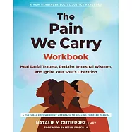 The Pain We Carry Workbook: Heal Racial Trauma, Reclaim Ancestral Wisdom, and Ignite Your Soul’s Liberation