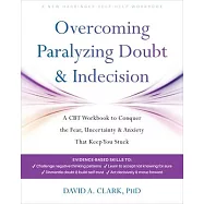 Overcoming Paralyzing Doubt and Indecision: A CBT Workbook to Conquer the Fear, Uncertainty, and Anxiety That Keep You