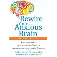 Rewire Your Anxious Brain: How to Use the Neuroscience of Fear to Overcome Anxiety, Panic, and Worry