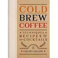 Cold Brew Coffee: Techniques, Recipes & Cocktails