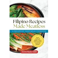 Filipino Recipes Made Meatless: A Philippine Vegetarian Cookbook - Savor Authentic Filipino Tastes with Innovative Vegetarian Recipes