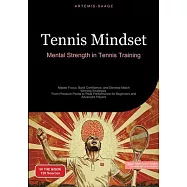 Tennis Mindset: Mental Strength in Tennis Training: Master Focus, Build Confidence, and Develop Match-Winning Strategies - From Pressu