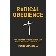 Radical Obedience: The Secrets Of Surrender And A Real Lived-Out Love For God