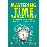 Mastering Time Management: 101 Practical Tips to Maximize Productivity and Boost Efficiency