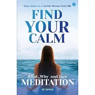 Find your Calm "Your Guide to a Joyful, Stress-Free Life" What, Why, and How" Meditation"