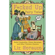 F*cked Up Fairy Tales: Sinful Cinderellas, Prince Alarmings, and Other Timeless Classics