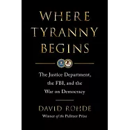 Where Tyranny Begins: The Justice Department, the Fbi, and the War on Democracy