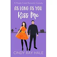 As Long As You Kiss Me: A Maple Creek Romantic Comedy