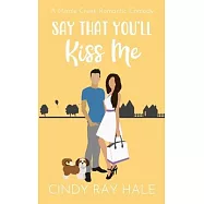 Say That You’ll Kiss Me: A Maple Creek Romantic Comedy