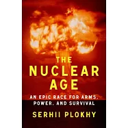 The Nuclear Age: An Epic Race for Arms, Power and Survival