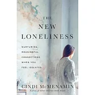 The New Loneliness: Nurturing Meaningful Connections When You Feel Isolated