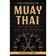 The Essence of Muay Thai: A Warrior’s Guide to the Tradition and Its Spiritual Heart