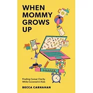 When Mommy Grows Up: Finding Career Clarity While Covered in Kids