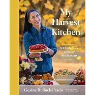 My Harvest Kitchen: 100+ Recipes to Savor the Seasons