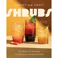Savory and Sweet Shrubs: Tart Mixers for Delicious Cocktails and Mocktails