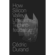 How Silicon Valley Unleashed Techno-Feudalism: The Making of the Digital Economy
