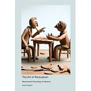 The Art of Persuasion: Mastering the Psychology of Influence