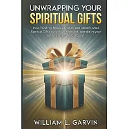 Unwrapping Your Spiritual Gifts: How YOU my fellow Christian can identify what Spiritual Gift(s) you have received, operate in your gift(s) and give G
