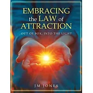 Embracing The Law Of Attraction: Out Of The Box, Into The Light
