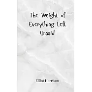 The Weight of Everything Left Unsaid