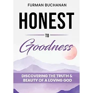 Honest to Goodness: Discovering the Truth & Beauty of a Loving God
