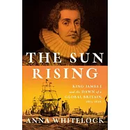 The Sun Rising: King James I and the Dawn of a Global Britain, 1603-1625